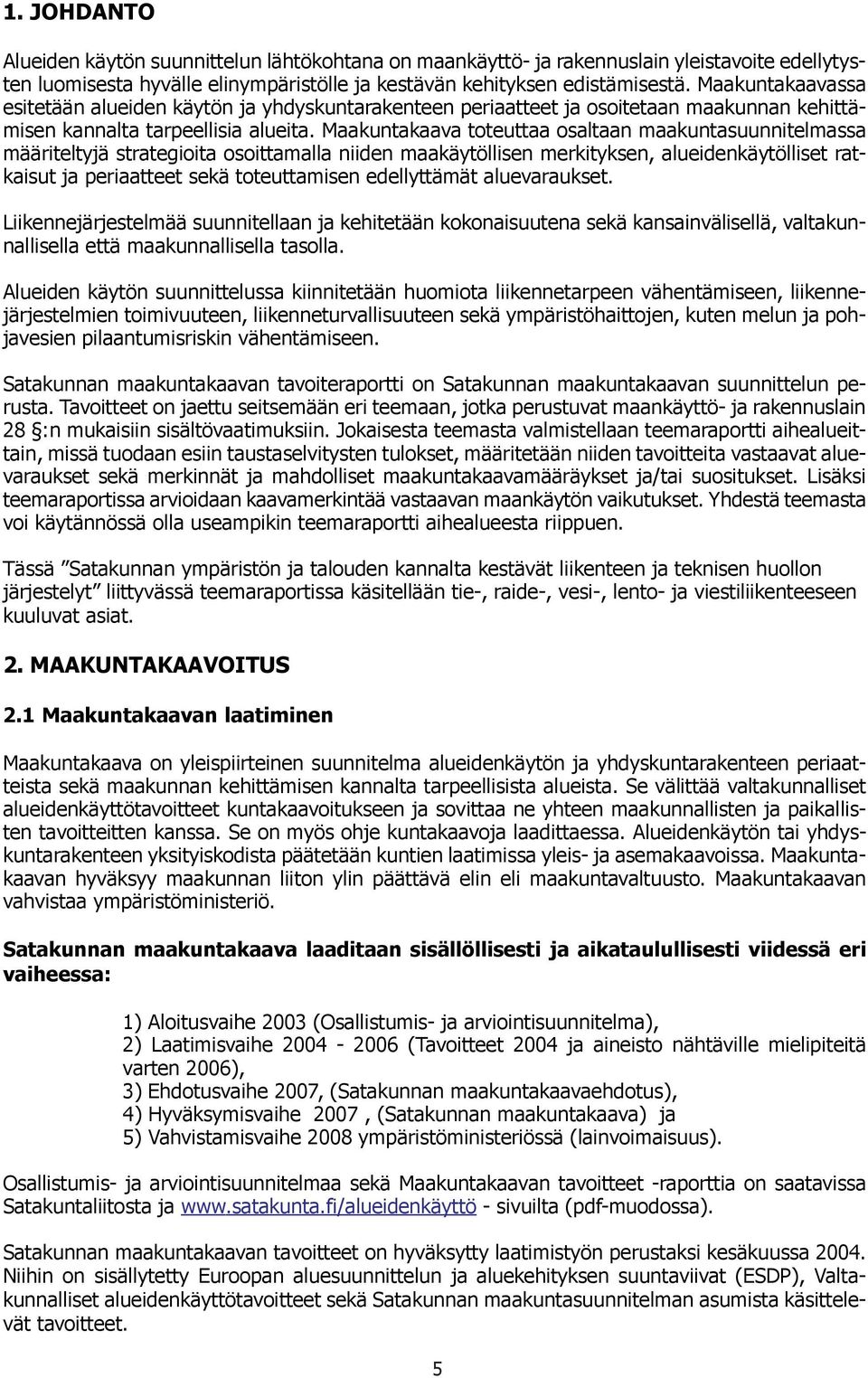 Maakuntakaava toteuttaa osaltaan maakuntasuunnitelmassa määriteltyjä rategioita osoittamalla niiden maakäöllisen merkityksen, alueidenkäölliset ratkaisut ja periaatteet sekä toteuttamisen edelltämät