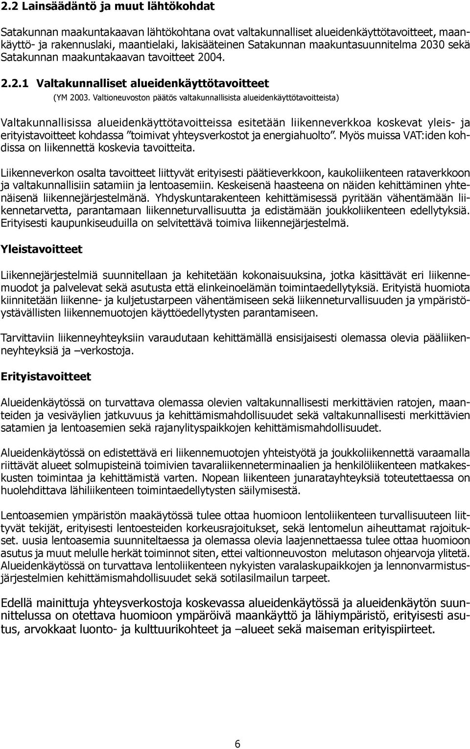 Valtioneuvoon päätös valtakunnallisia alueidenkätötavoitteia) Valtakunnallisissa alueidenkätötavoitteissa esitetään liikenneverkkoa koskevat yleis- ja erityiavoitteet kohdassa toimivat yhteysverkoot
