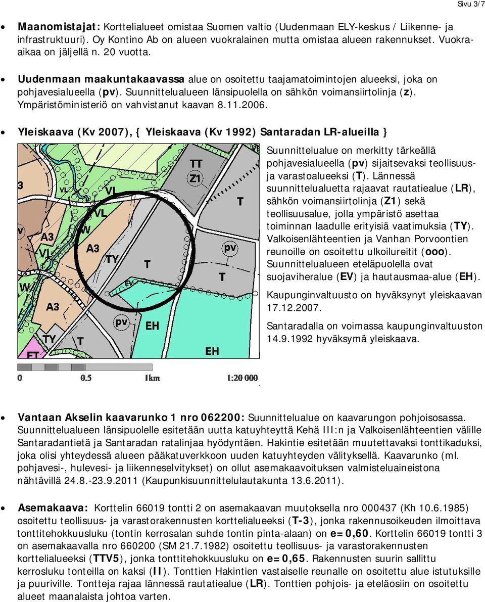 Suunnittelualueen länsipuolella on sähkön voimansiirtolinja (z). Ympäristöministeriö on vahvistanut kaavan 8.11.2006.