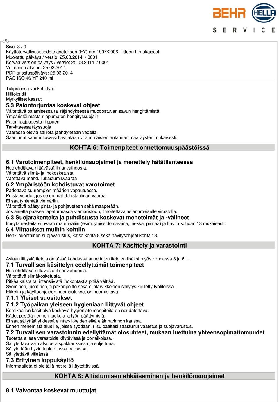 Saastunut sammutusvesi hävitetään viranomaisten antamien määräysten mukaisesti. KOHTA 6: Toimenpiteet onnettomuuspäästöissä 6.