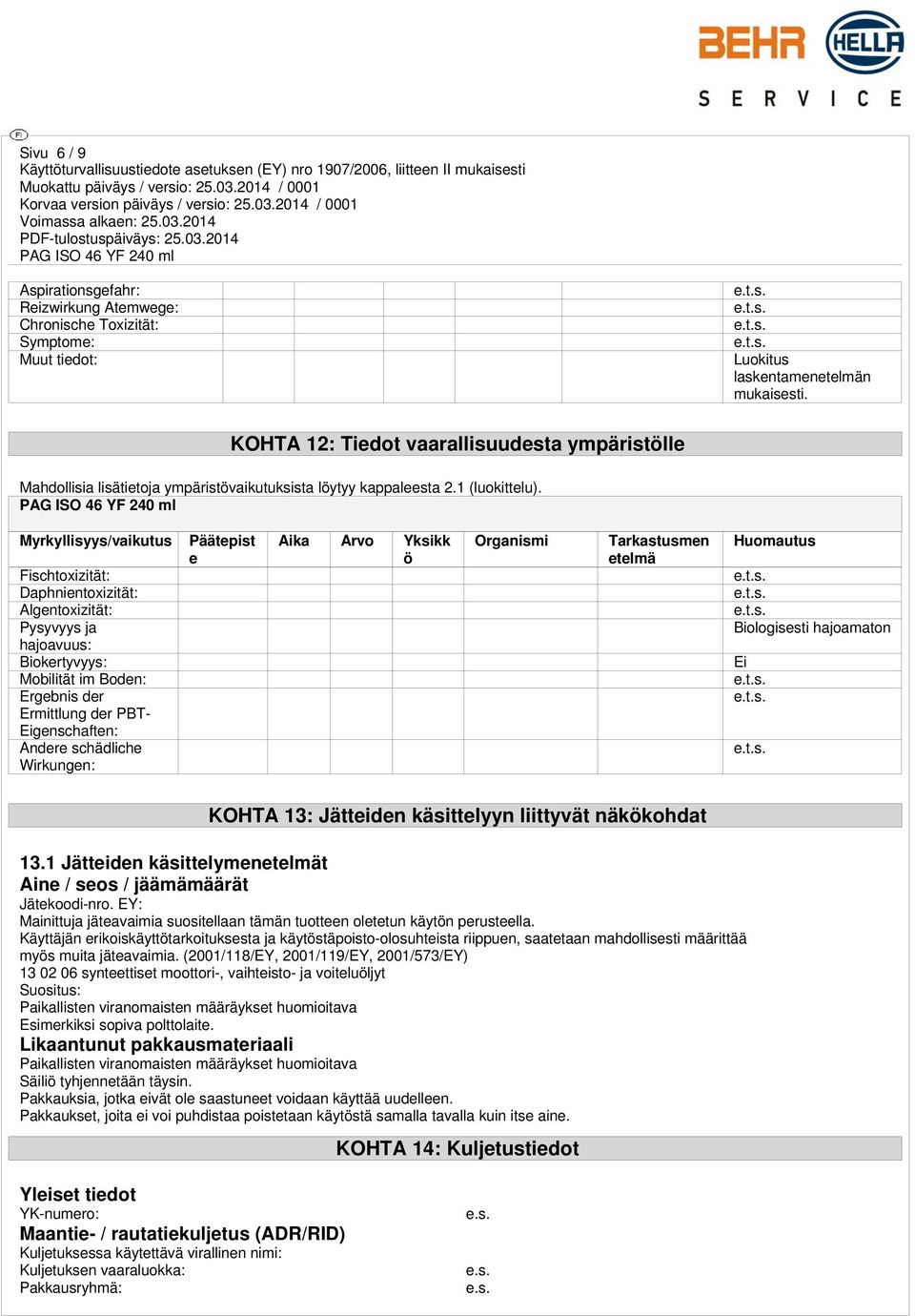 Myrkyllisyys/vaikutus Fischtoxizität: Daphnientoxizität: Algentoxizität: Pysyvyys ja hajoavuus: Biokertyvyys: Mobilität im Boden: Ergebnis der Ermittlung der PBT- Eigenschaften: Andere schädliche