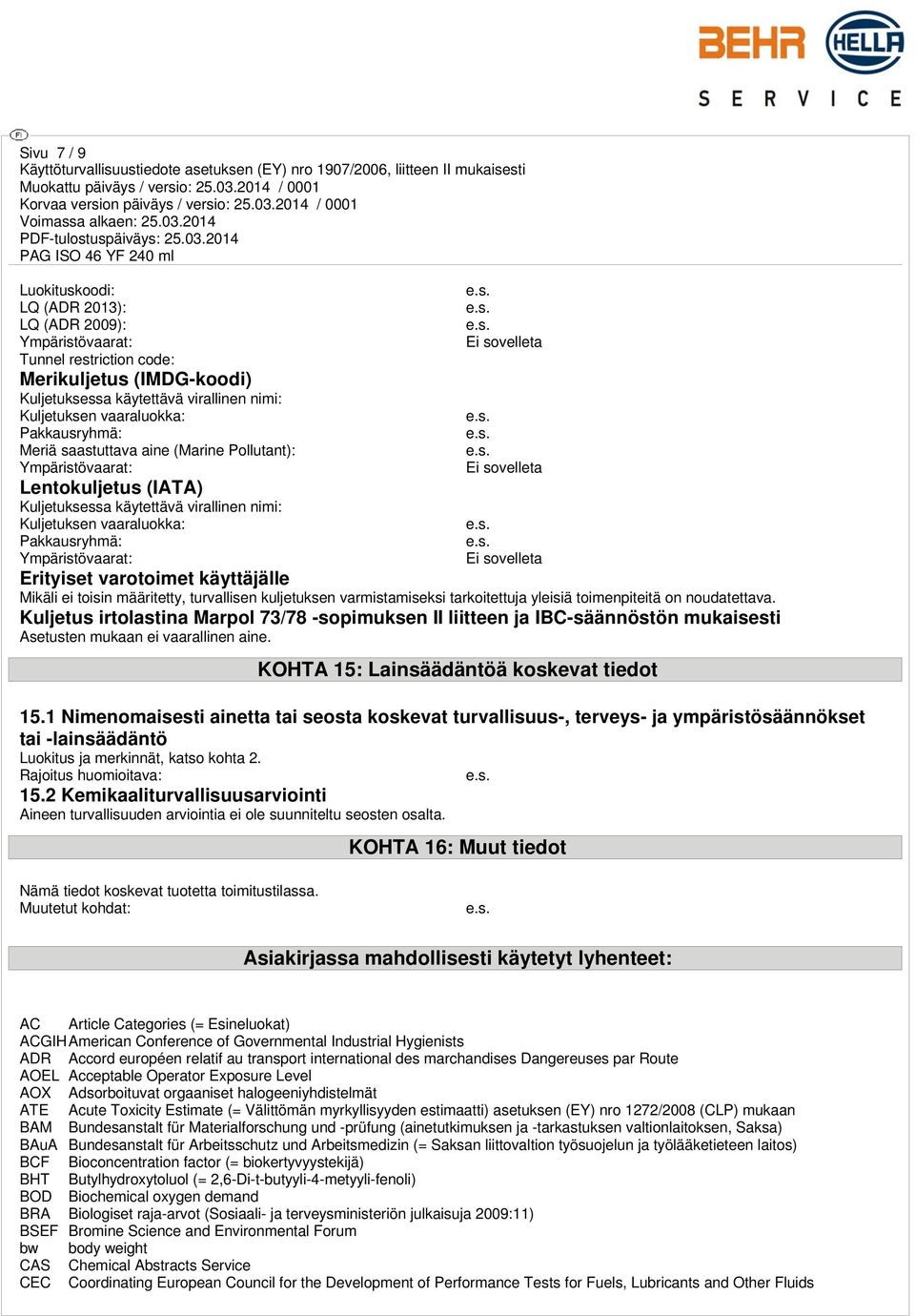 sovelleta Ei sovelleta Ei sovelleta Erityiset varotoimet käyttäjälle Mikäli ei toisin määritetty, turvallisen kuljetuksen varmistamiseksi tarkoitettuja yleisiä toimenpiteitä on noudatettava.