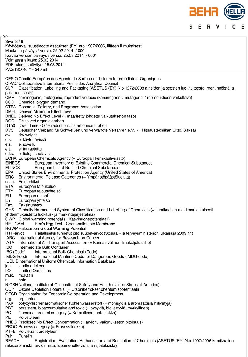 vaikuttava) COD Chemical oxygen demand CTFA Cosmetic, Toiletry, and Fragrance Association DMEL Derived Minimum Effect Level DNEL Derived No Effect Level (= määritetty johdettu vaikutukseton taso) DOC