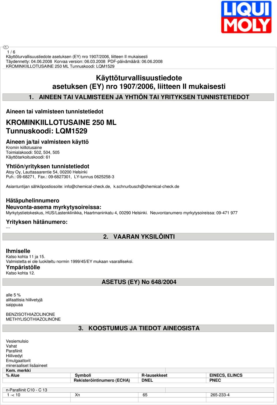 Toimialakoodi: 502, 504, 505 Käyttötarkoituskoodi: 61 Yhtiön/yrityksen tunnistetiedot Atoy Oy, Lauttasaarentie 54, 00200 Helsinki Puh.: 09-68271, Fax.