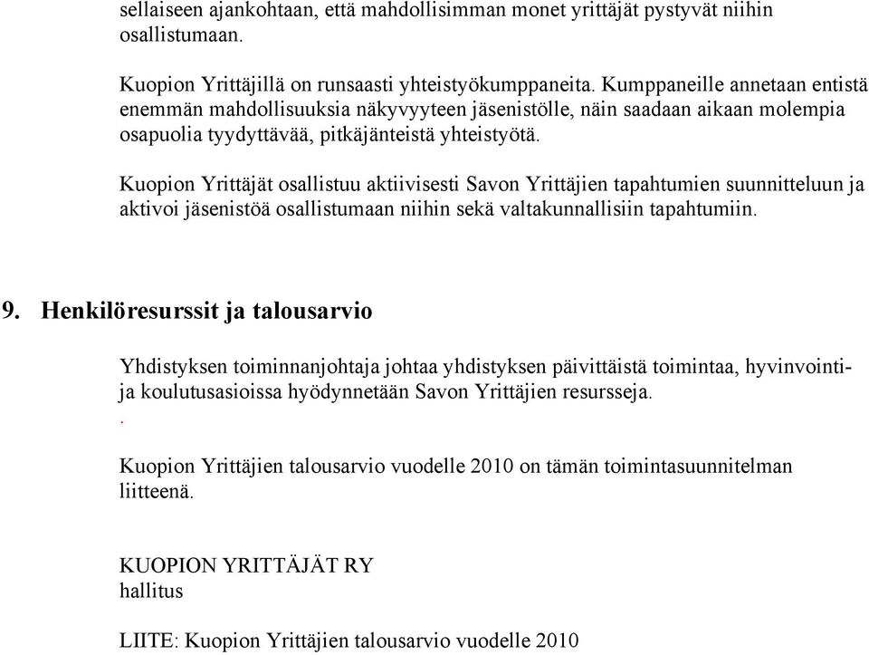 Kuopion Yrittäjät osallistuu aktiivisesti Savon Yrittäjien tapahtumien suunnitteluun ja aktivoi jäsenistöä osallistumaan niihin sekä valtakunnallisiin tapahtumiin. 9.