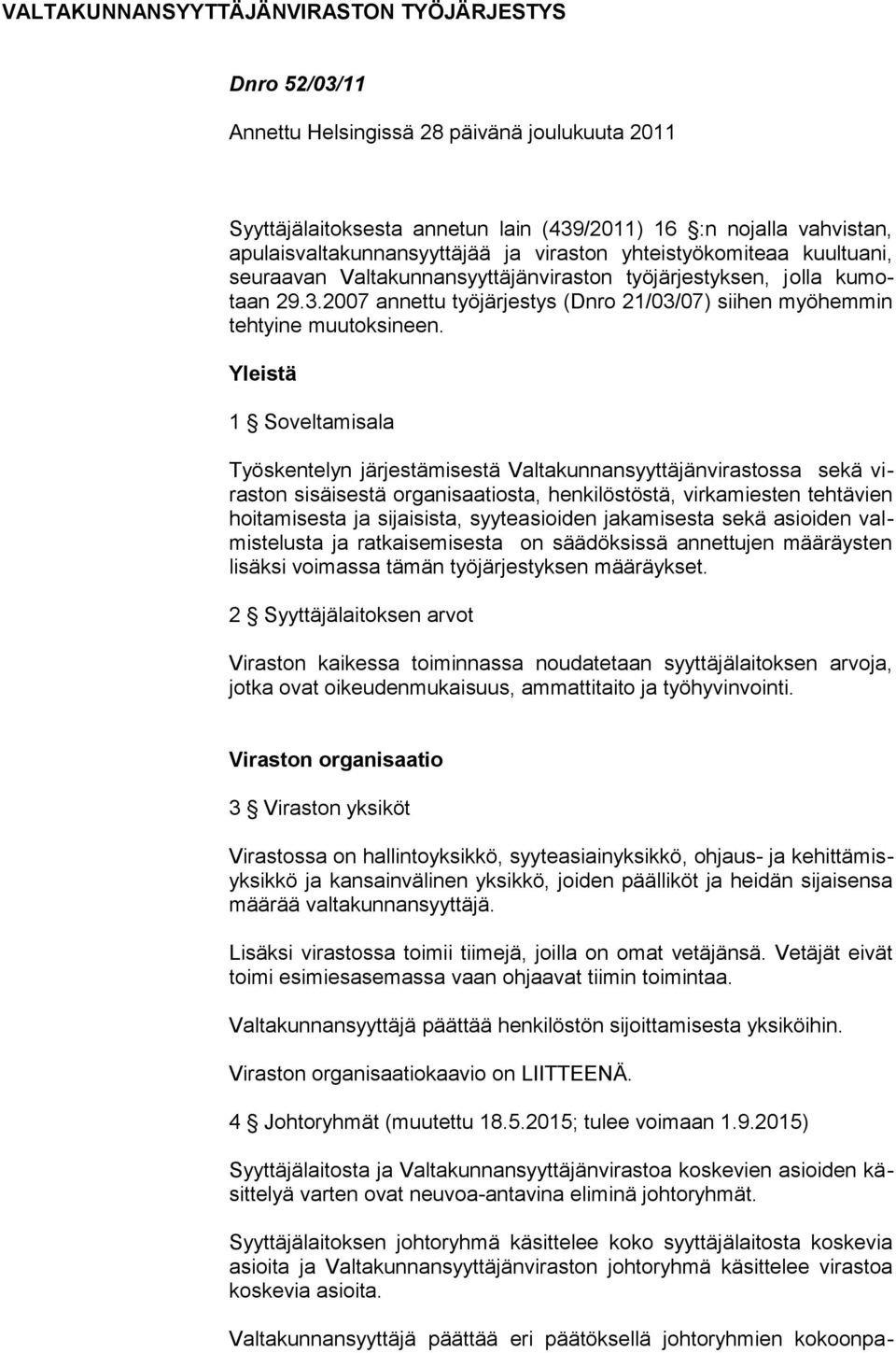 Yleistä 1 Soveltamisala Työskentelyn järjestämisestä Valtakunnansyyttäjänvirastossa sekä viraston sisäisestä organisaatiosta, henkilöstöstä, virkamiesten tehtävien hoitamisesta ja sijaisista,