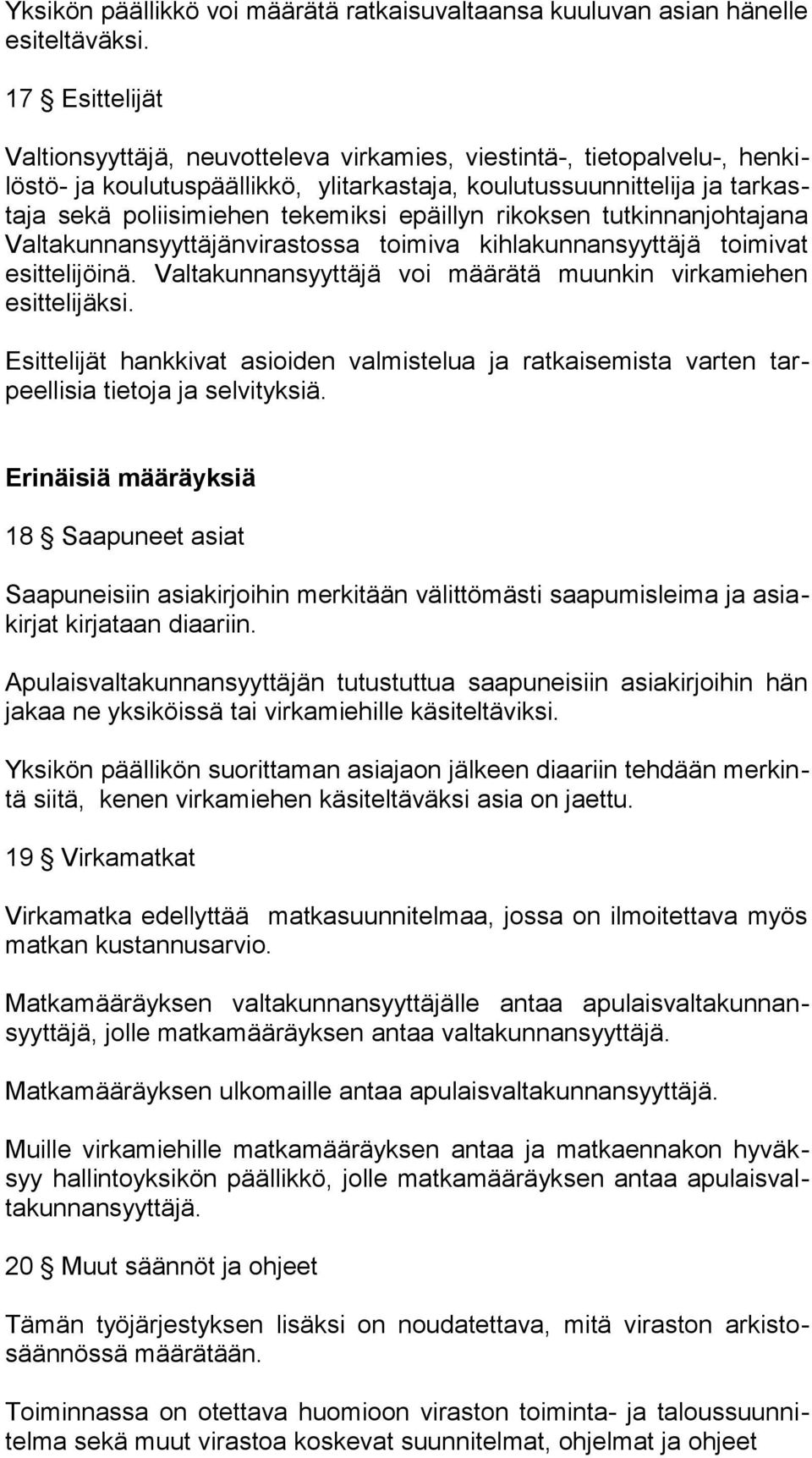 epäillyn rikoksen tutkinnanjohtajana Valtakunnansyyttäjänvirastossa toimiva kihlakunnansyyttäjä toimivat esittelijöinä. Valtakunnansyyttäjä voi määrätä muunkin virkamiehen esittelijäksi.