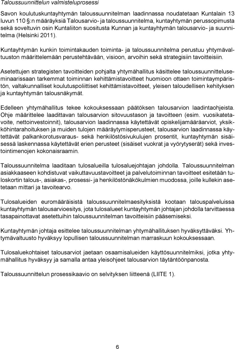 Kuntayhtymän kunkin toimintakauden toiminta- ja taloussuunnitelma perustuu yhtymävaltuuston määrittelemään perustehtävään, visioon, arvoihin sekä strategisiin tavoitteisiin.