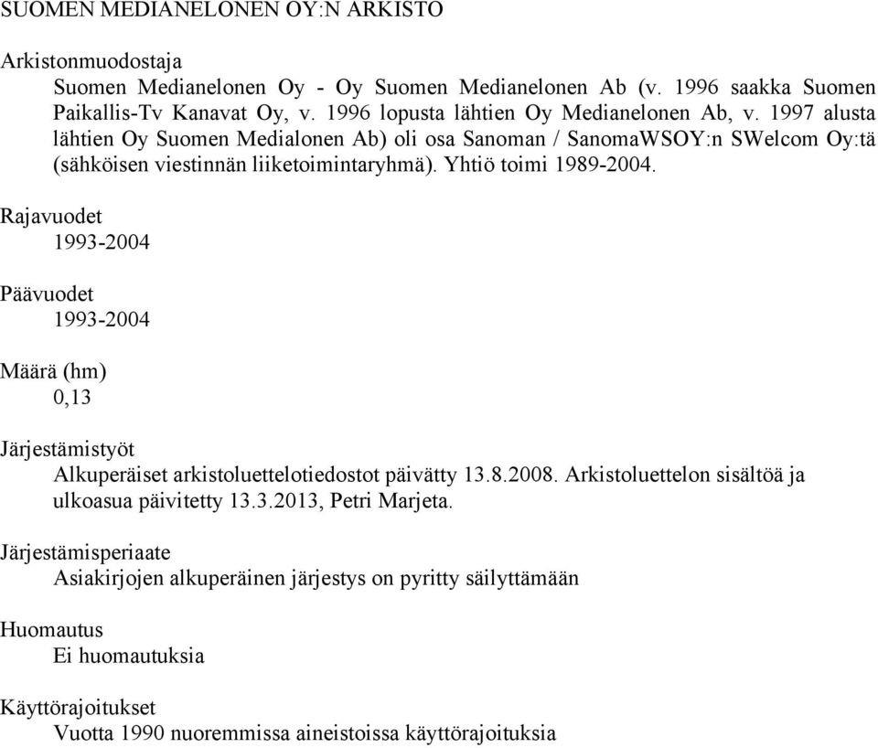 Yhtiö toimi 1989-2004. Rajavuodet 1993-2004 Päävuodet 1993-2004 Määrä (hm) 0,13 Järjestämistyöt Alkuperäiset arkistoluettelotiedostot päivätty 13.8.2008.