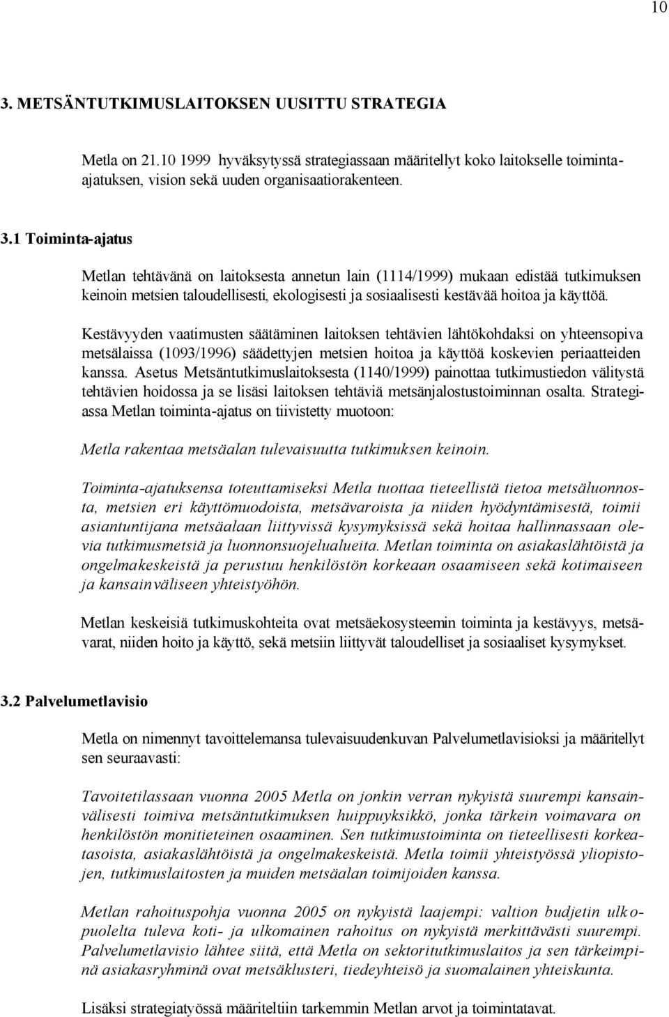 Asetus Metsäntutkimuslaitoksesta (1140/1999) painottaa tutkimustiedon välitystä tehtävien hoidossa ja se lisäsi laitoksen tehtäviä metsänjalostustoiminnan osalta.