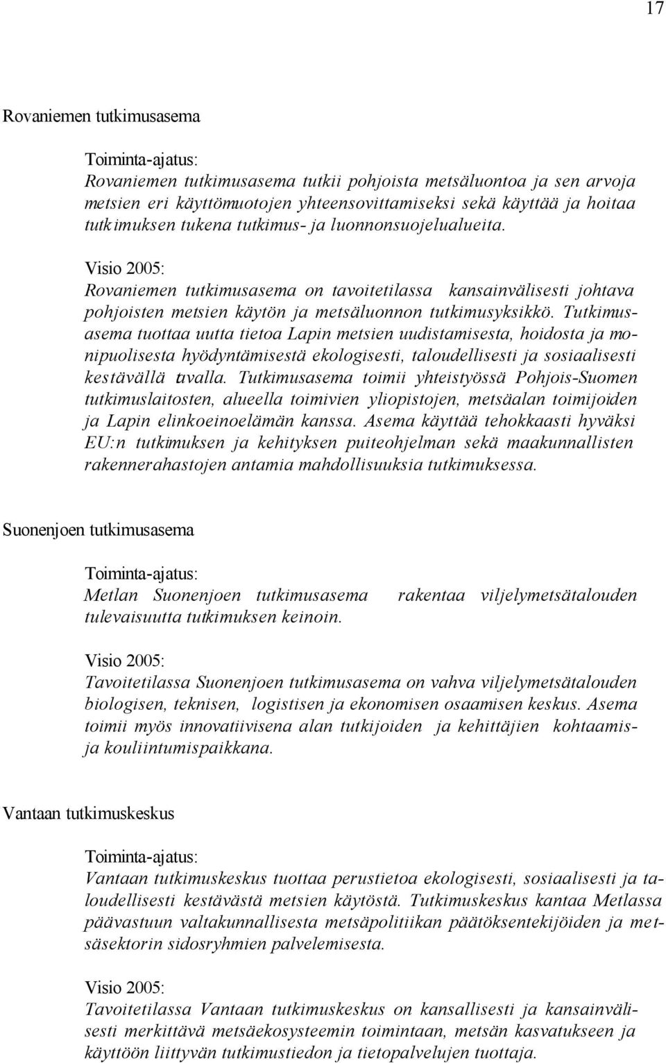 Tutkimusasema tuottaa uutta tietoa Lapin metsien uudistamisesta, hoidosta ja monipuolisesta hyödyntämisestä ekologisesti, taloudellisesti ja sosiaalisesti kestävällä tavalla.