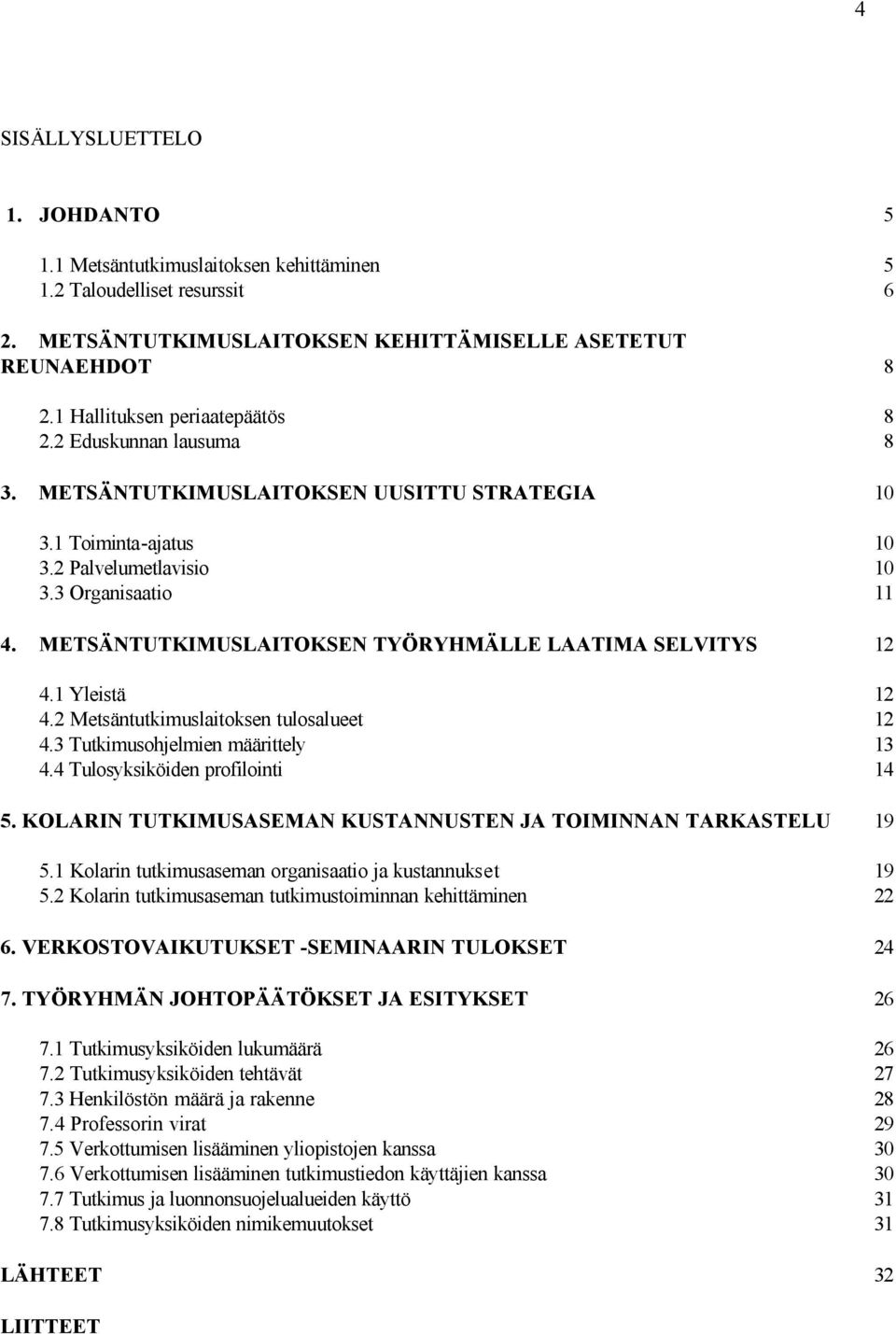 METSÄNTUTKIMUSLAITOKSEN TYÖRYHMÄLLE LAATIMA SELVITYS 12 4.1 Yleistä 12 4.2 Metsäntutkimuslaitoksen tulosalueet 12 4.3 Tutkimusohjelmien määrittely 13 4.4 Tulosyksiköiden profilointi 14 5.