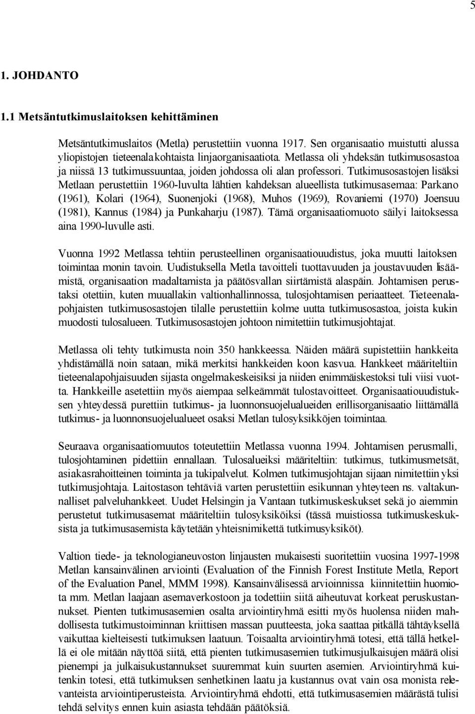 Tutkimusosastojen lisäksi Metlaan perustettiin 1960-luvulta lähtien kahdeksan alueellista tutkimusasemaa: Parkano (1961), Kolari (1964), Suonenjoki (1968), Muhos (1969), Rovaniemi (1970) Joensuu