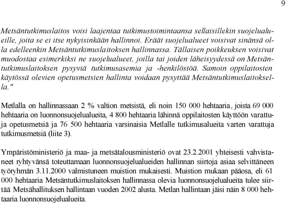 Tällaisen poikkeuksen voisivat muodostaa esimerkiksi ne suojelualueet, joilla tai joiden läheisyydessä on Metsäntutkimuslaitoksen pysyviä tutkimusasemia ja -henkilöstöä.