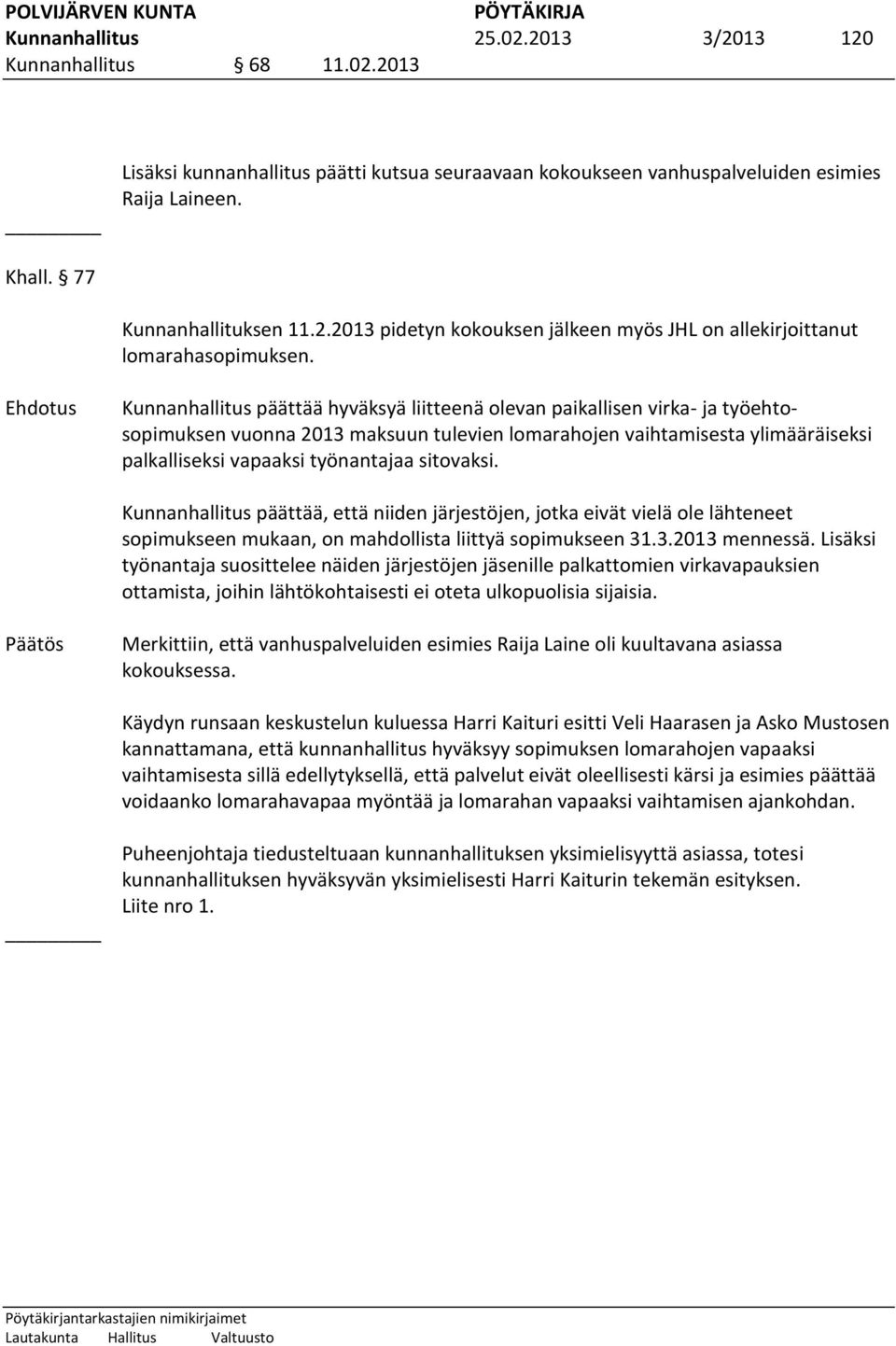 sitovaksi. Kunnanhallitus päättää, että niiden järjestöjen, jotka eivät vielä ole lähteneet sopimukseen mukaan, on mahdollista liittyä sopimukseen 31.3.2013 mennessä.