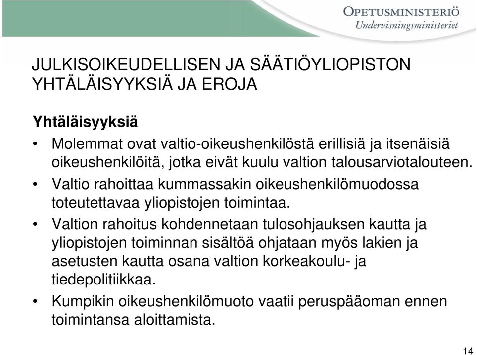 Valtio rahoittaa kummassakin oikeushenkilömuodossa toteutettavaa yliopistojen toimintaa.