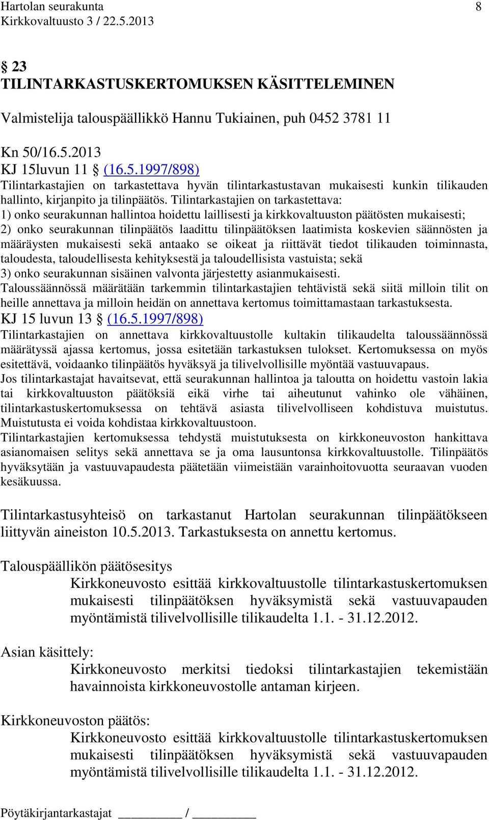 Tilintarkastajien on tarkastettava: 1) onko seurakunnan hallintoa hoidettu laillisesti ja kirkkovaltuuston päätösten mukaisesti; 2) onko seurakunnan tilinpäätös laadittu tilinpäätöksen laatimista