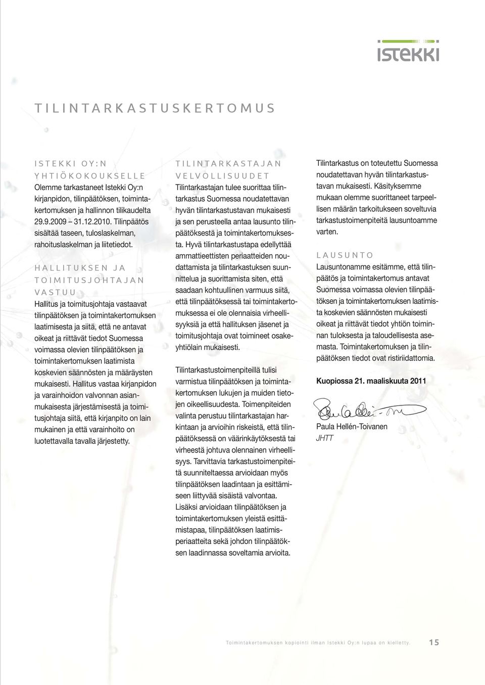 HALLITUKSEN JA TOIMITUSJOHTAJAN VASTUU Hallitus ja toimitusjohtaja vastaavat tilinpäätöksen ja toimintakertomuksen laatimisesta ja siitä, että ne antavat oikeat ja riittävät tiedot Suomessa voimassa