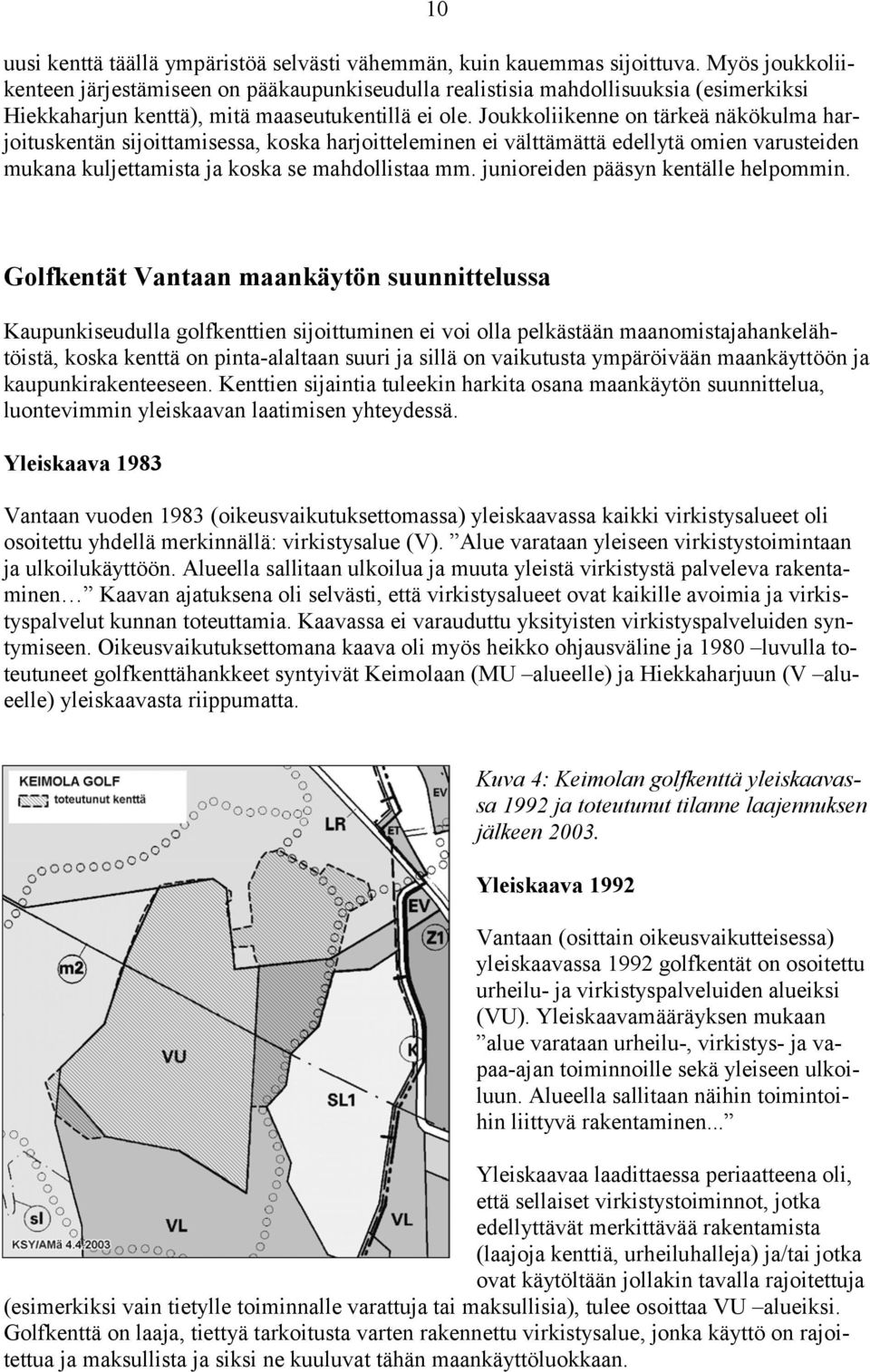 Joukkoliikenne on tärkeä näkökulma harjoituskentän sijoittamisessa, koska harjoitteleminen ei välttämättä edellytä omien varusteiden mukana kuljettamista ja koska se mahdollistaa mm.