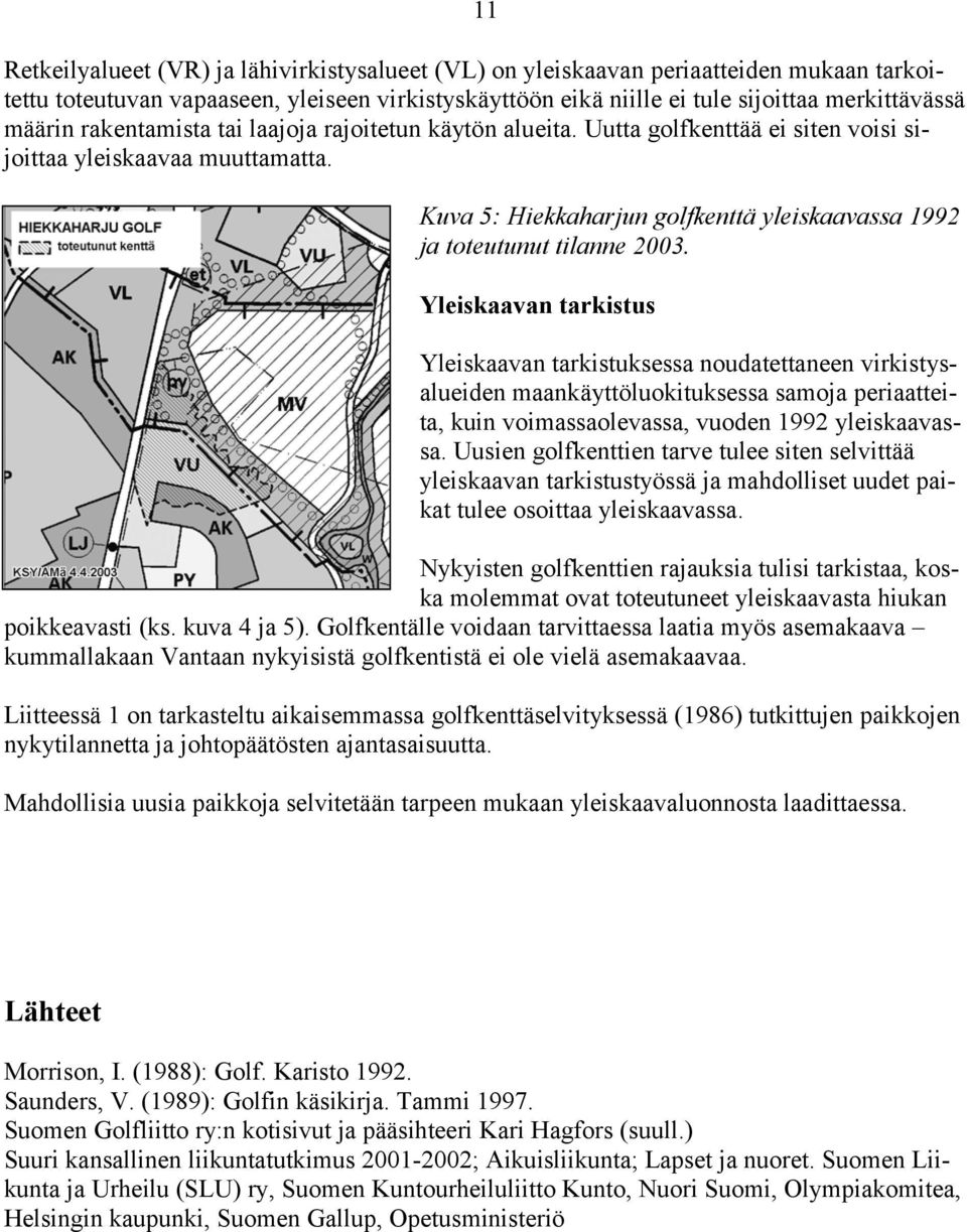 Yleiskaavan tarkistus Yleiskaavan tarkistuksessa noudatettaneen virkistysalueiden maankäyttöluokituksessa samoja periaatteita, kuin voimassaolevassa, vuoden 1992 yleiskaavassa.