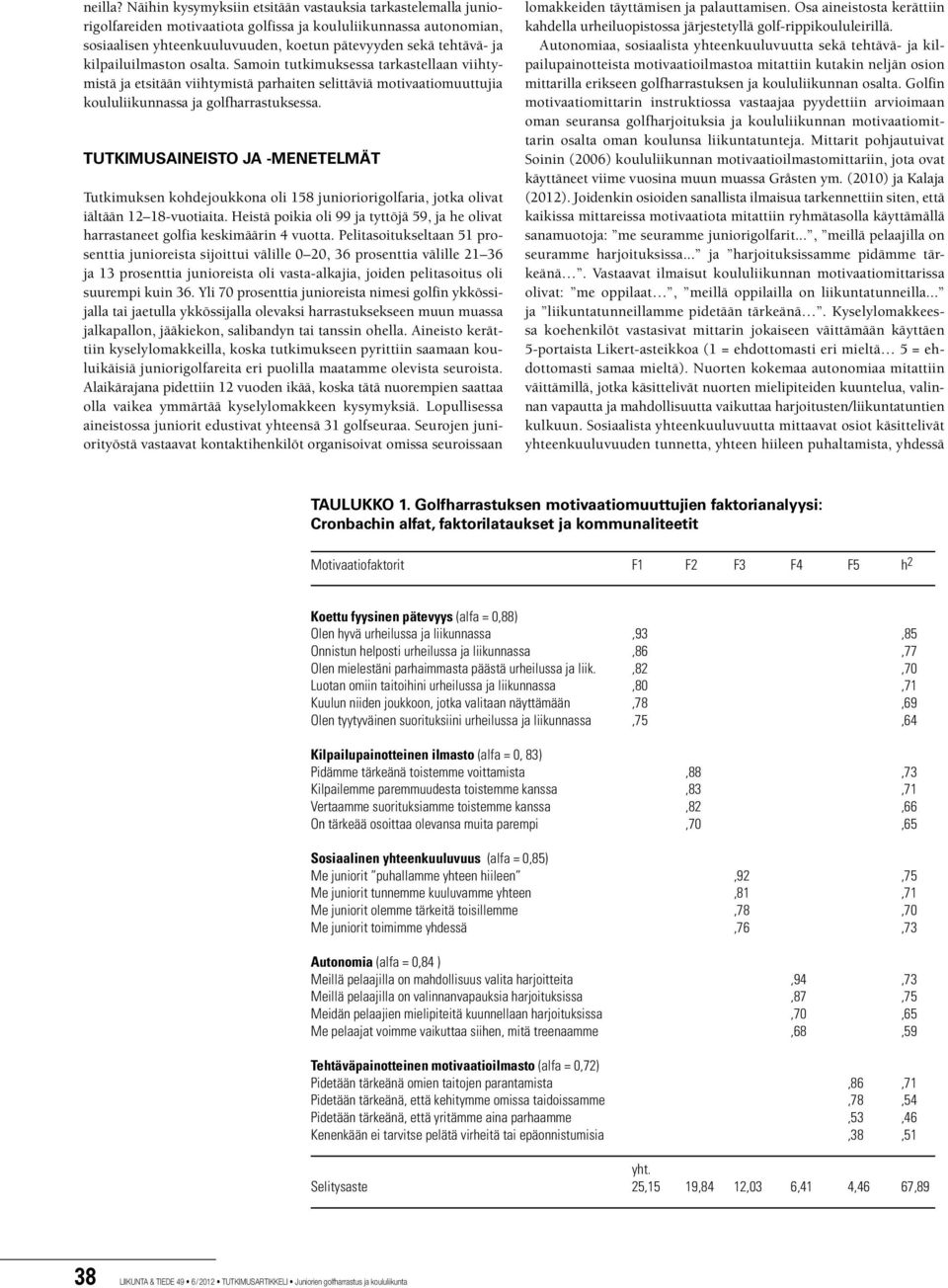kilpailuilmaston osalta. Samoin tutkimuksessa tarkastellaan viihtymistä ja etsitään viihtymistä parhaiten selittäviä motivaatiomuuttujia koululiikunnassa ja golfharrastuksessa.