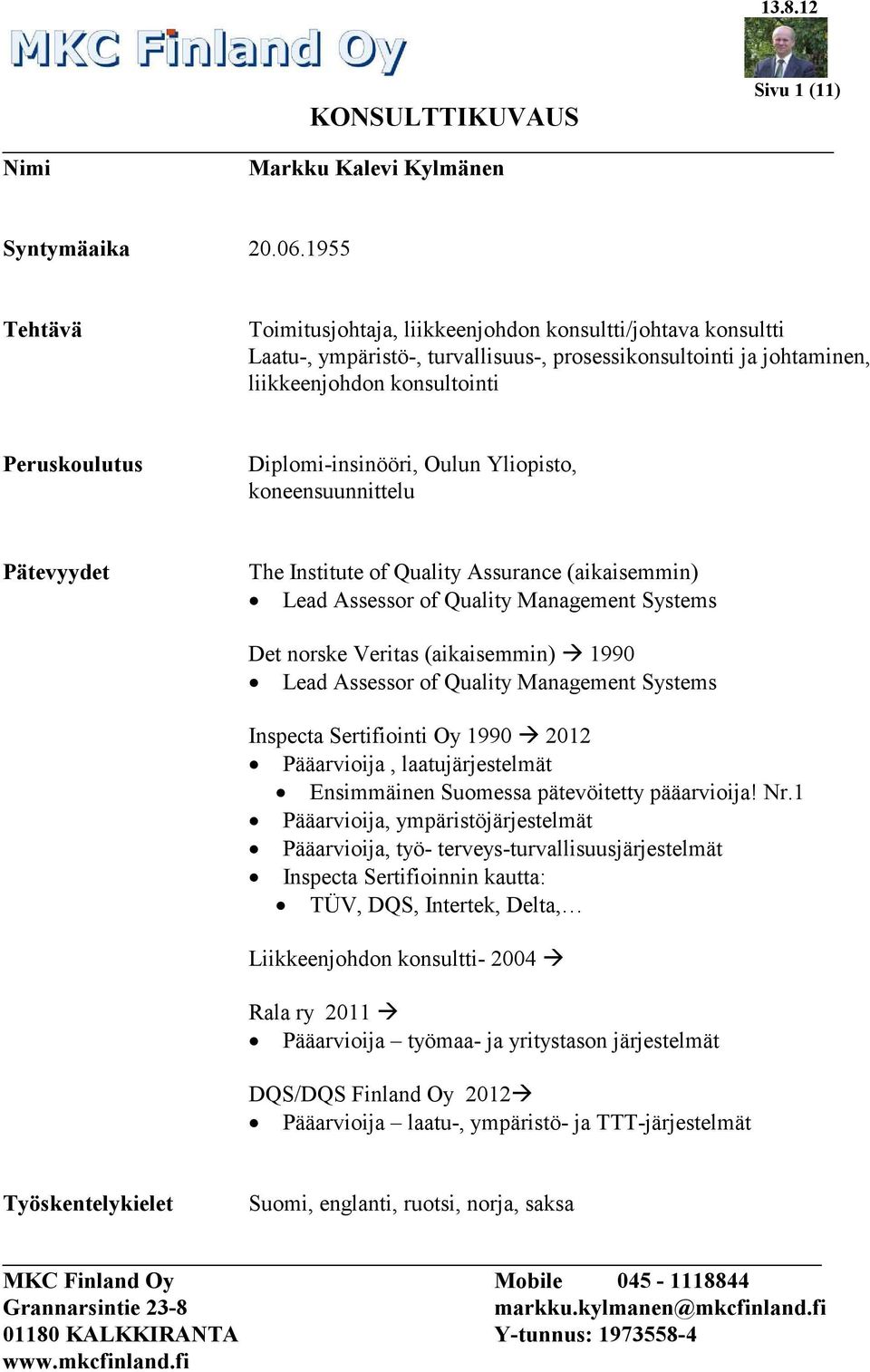 Diplomi-insinööri, Oulun Yliopisto, koneensuunnittelu Pätevyydet The Institute of Quality Assurance (aikaisemmin) Lead Assessor of Quality Management Systems Det norske Veritas (aikaisemmin) 1990