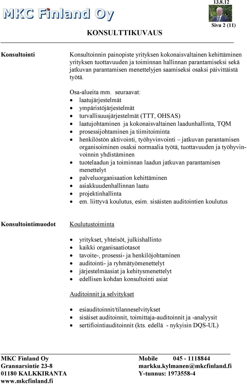 seuraavat: laatujärjestelmät ympäristöjärjestelmät turvallisuusjärjestelmät (TTT, OHSAS) laatujohtaminen ja kokonaisvaltainen laadunhallinta, TQM prosessijohtaminen ja tiimitoiminta henkilöstön