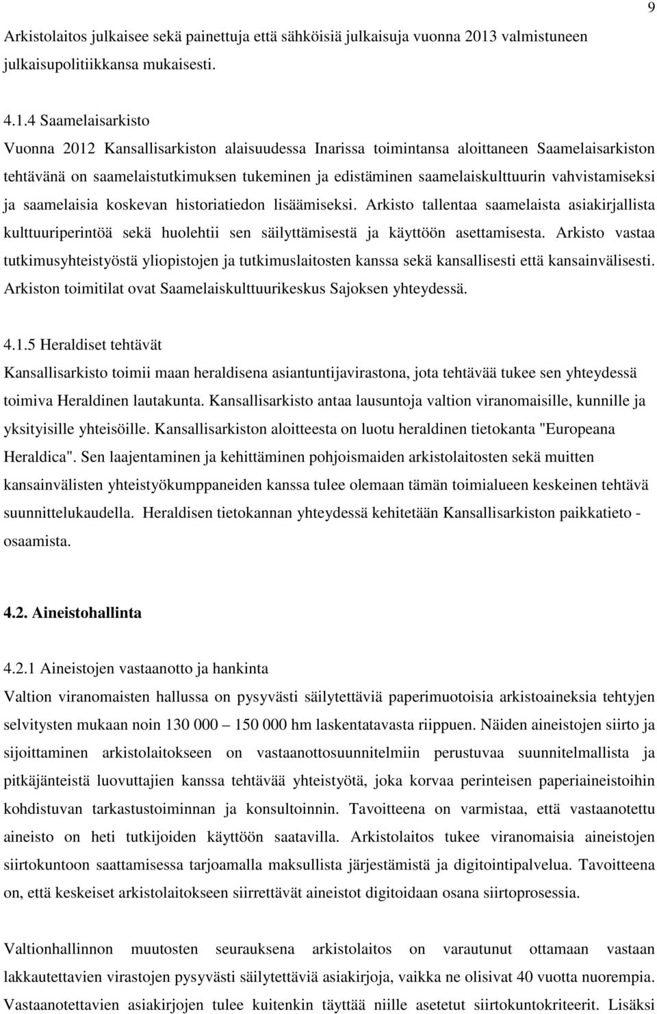 4 Saamelaisarkisto Vuonna 2012 Kansallisarkiston alaisuudessa Inarissa toimintansa aloittaneen Saamelaisarkiston tehtävänä on saamelaistutkimuksen tukeminen ja edistäminen saamelaiskulttuurin