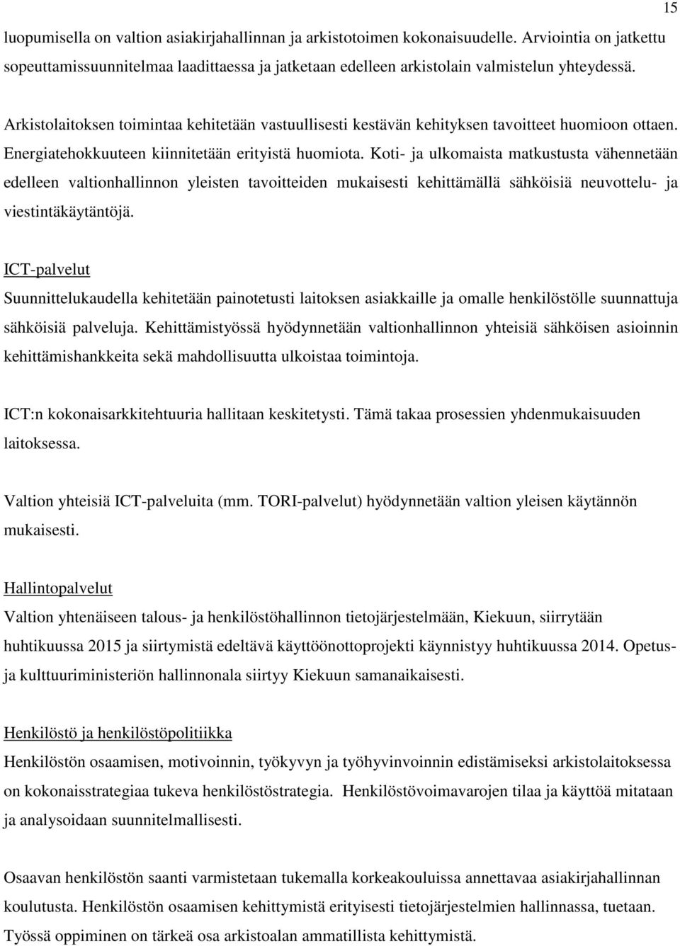 Koti- ja ulkomaista matkustusta vähennetään edelleen valtionhallinnon yleisten tavoitteiden mukaisesti kehittämällä sähköisiä neuvottelu- ja viestintäkäytäntöjä.