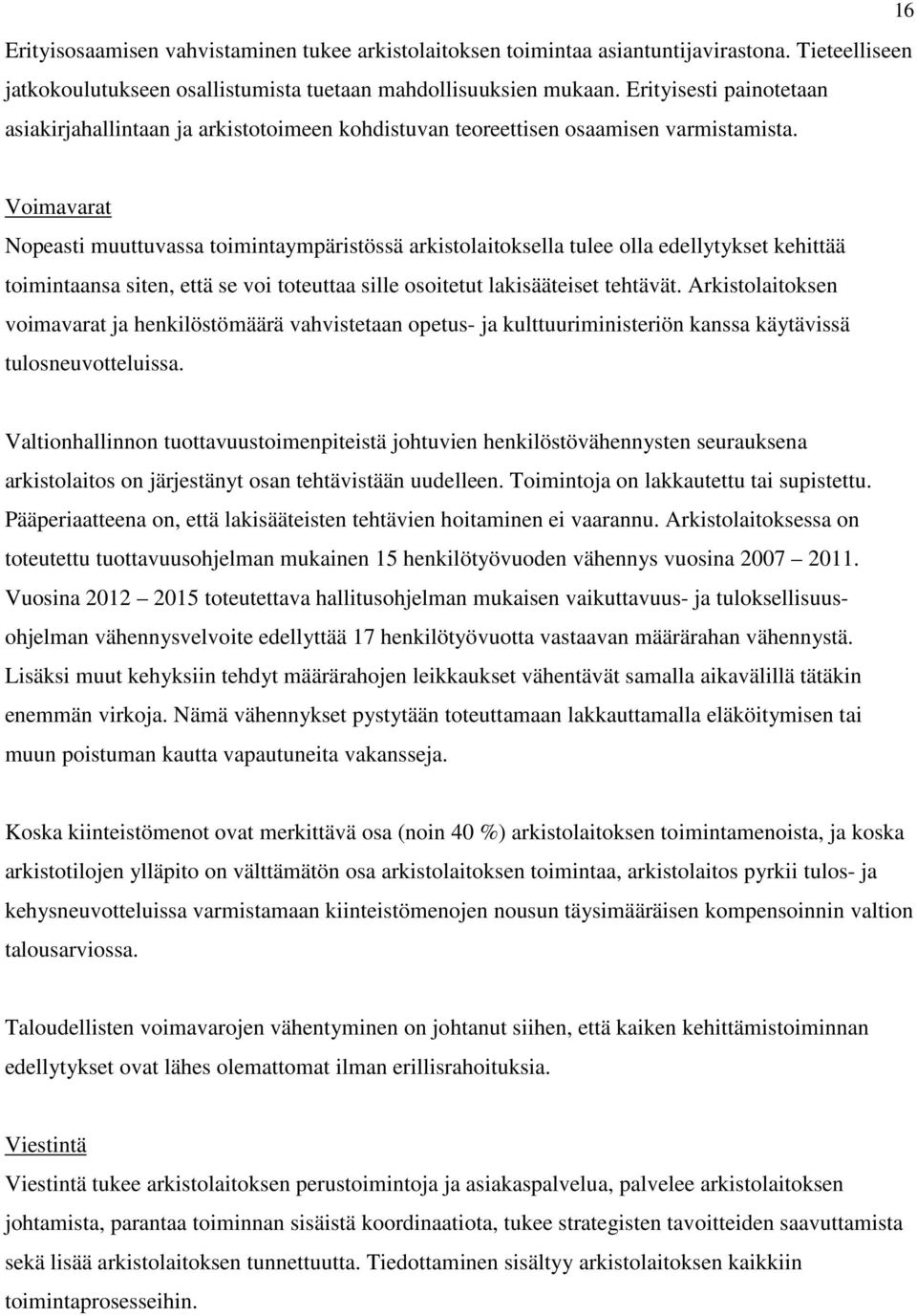 Voimavarat Nopeasti muuttuvassa toimintaympäristössä arkistolaitoksella tulee olla edellytykset kehittää toimintaansa siten, että se voi toteuttaa sille osoitetut lakisääteiset tehtävät.