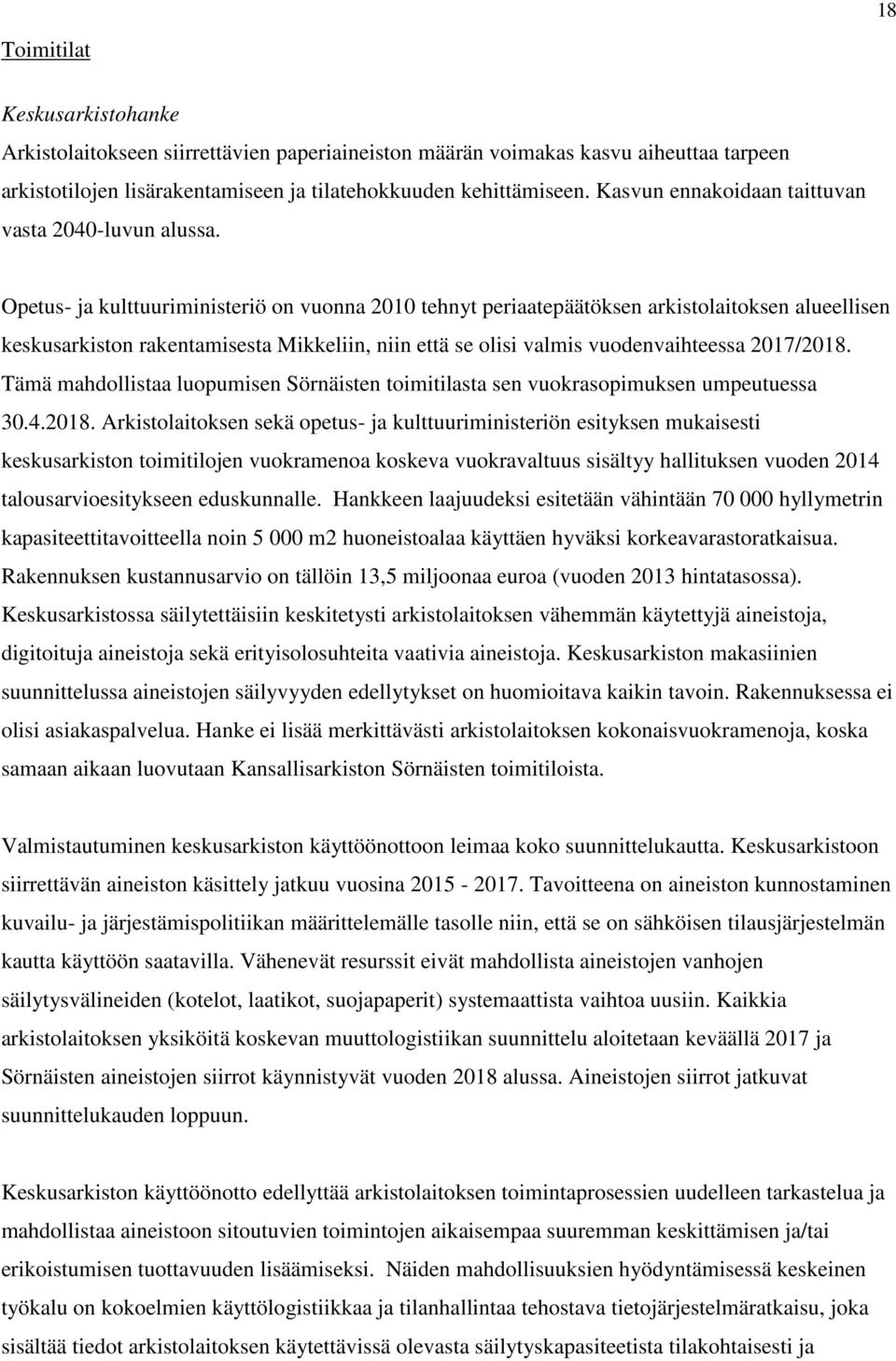 Opetus- ja kulttuuriministeriö on vuonna 2010 tehnyt periaatepäätöksen arkistolaitoksen alueellisen keskusarkiston rakentamisesta Mikkeliin, niin että se olisi valmis vuodenvaihteessa 2017/2018.