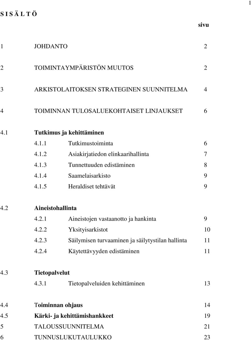 2 Aineistohallinta 4.2.1 Aineistojen vastaanotto ja hankinta 9 4.2.2 Yksityisarkistot 10 4.2.3 Säilymisen turvaaminen ja säilytystilan hallinta 11 4.2.4 Käytettävyyden edistäminen 11 4.