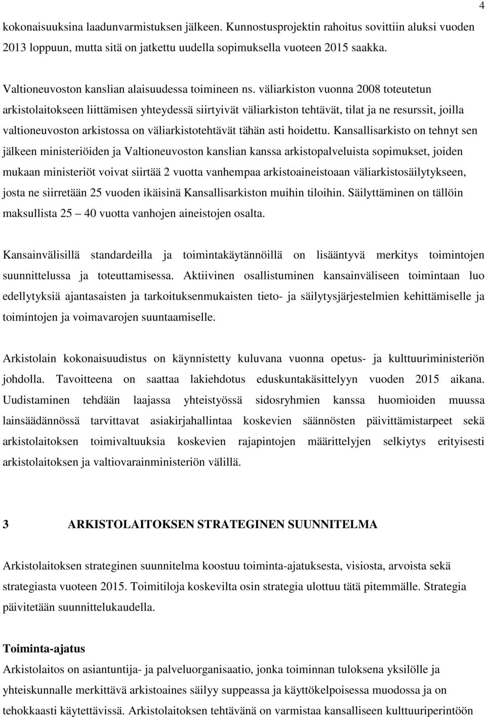 väliarkiston vuonna 2008 toteutetun arkistolaitokseen liittämisen yhteydessä siirtyivät väliarkiston tehtävät, tilat ja ne resurssit, joilla valtioneuvoston arkistossa on väliarkistotehtävät tähän