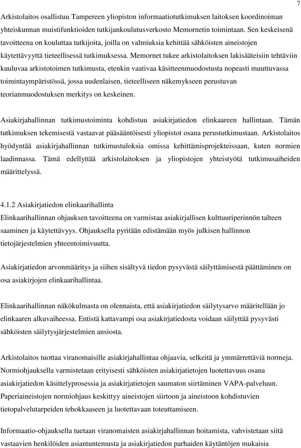 Memornet tukee arkistolaitoksen lakisääteisiin tehtäviin kuuluvaa arkistotoimen tutkimusta, etenkin vaativaa käsitteenmuodostusta nopeasti muuttuvassa toimintaympäristössä, jossa uudenlaisen,