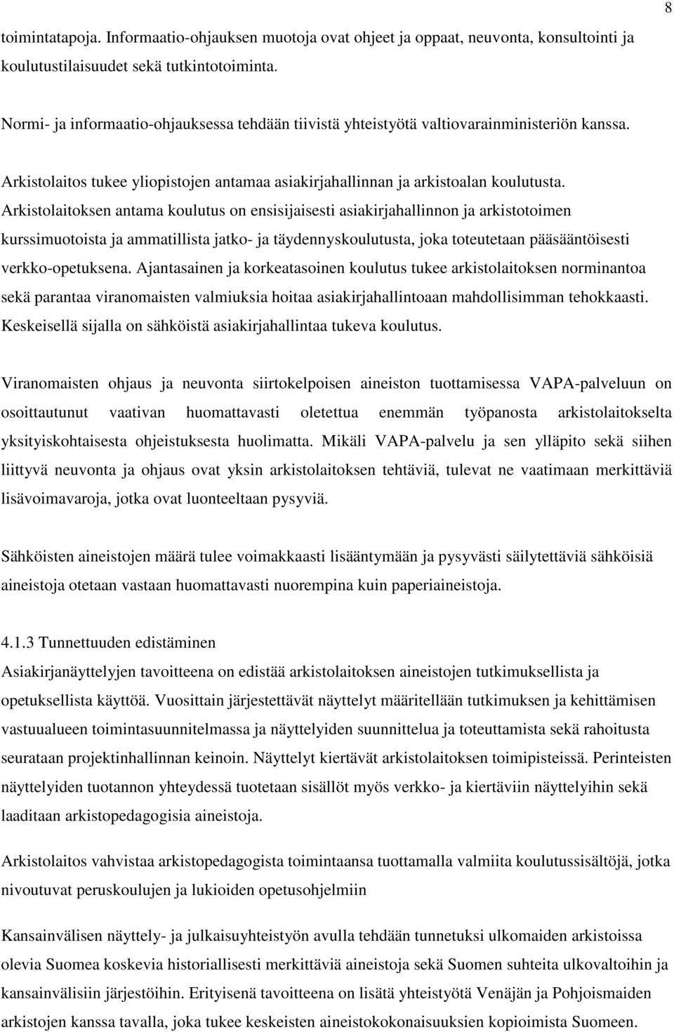 Arkistolaitoksen antama koulutus on ensisijaisesti asiakirjahallinnon ja arkistotoimen kurssimuotoista ja ammatillista jatko- ja täydennyskoulutusta, joka toteutetaan pääsääntöisesti