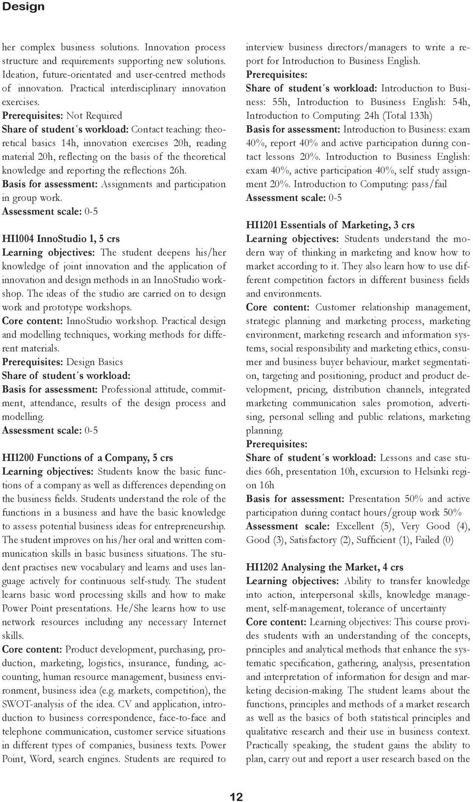 Prerequisites: Not Required Share of student s workload: Contact teaching: theoretical basics 14h, innovation exercises 20h, reading material 20h, reflecting on the basis of the theoretical knowledge