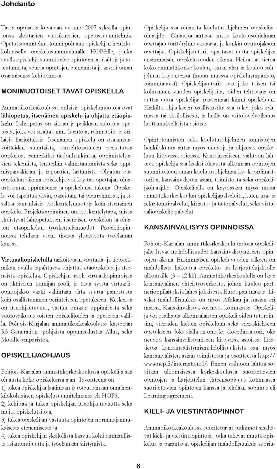 etenemistä ja arvioi oman osaamisensa kehittymistä. MONIMUOTOISET TAVAT OPISKELLA Ammattikorkeakoulussa erilaisia opiskelumuotoja ovat lähiopetus, itsenäinen opiskelu ja ohjattu etäopiskelu.