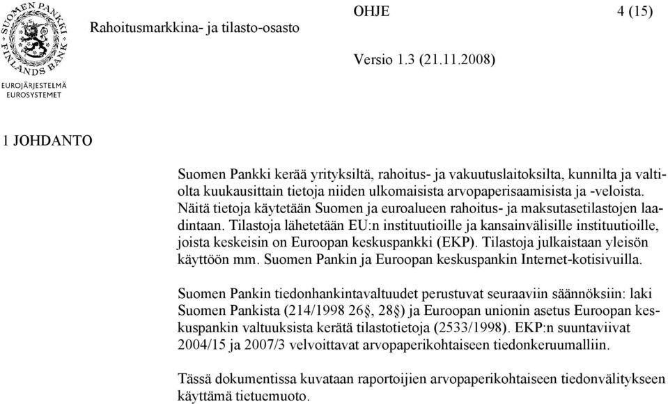 Tilastoja lähetetään EU:n instituutioille ja kansainvälisille instituutioille, joista keskeisin on Euroopan keskuspankki (EKP). Tilastoja julkaistaan yleisön käyttöön mm.