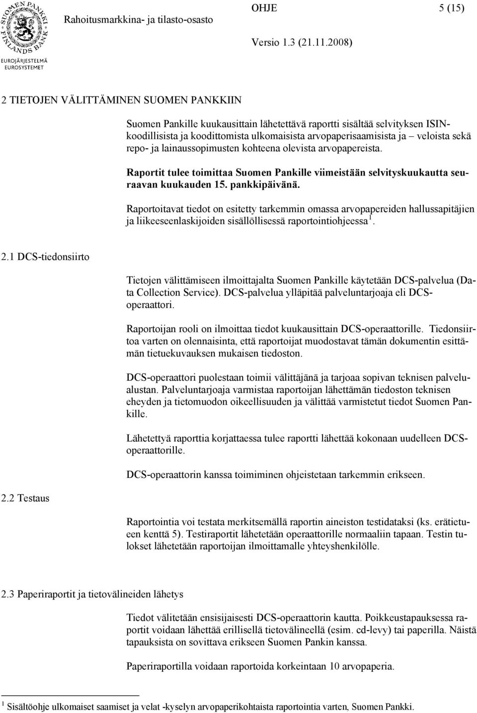 Raportoitavat tiedot on esitetty tarkemmin omassa arvopapereiden hallussapitäjien ja liikeeseenlaskijoiden sisällöllisessä raportointiohjeessa 1. 2.1 DCS-tiedonsiirto 2.