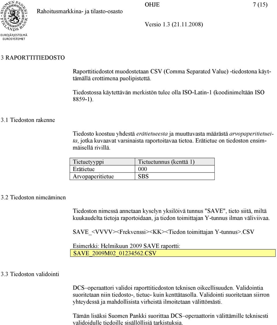 1 Tiedoston rakenne Tiedosto koostuu yhdestä erätietueesta ja muuttuvasta määrästä arvopaperitietueita, jotka kuvaavat varsinaista raportoitavaa tietoa. Erätietue on tiedoston ensimmäisellä rivillä.