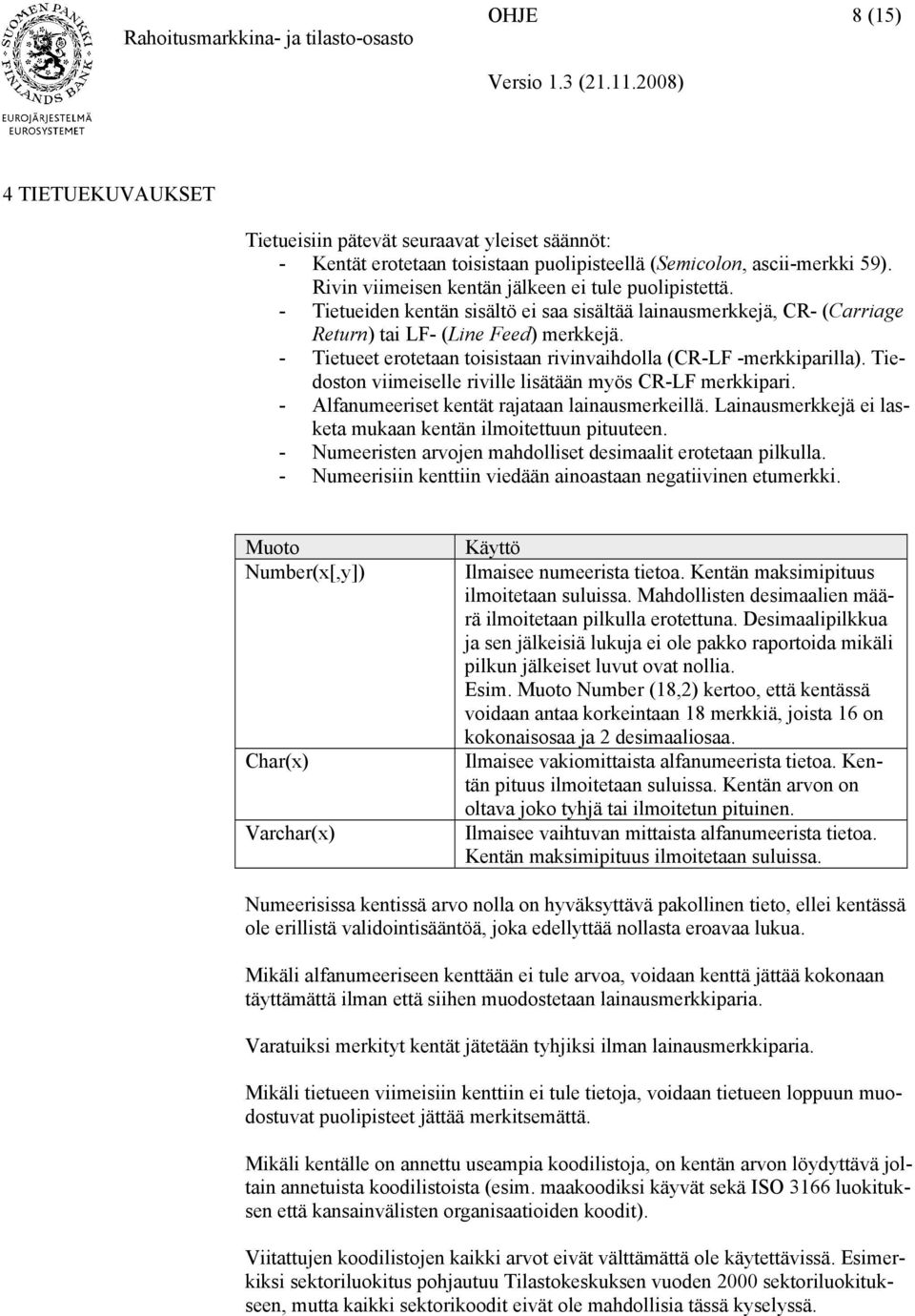 - Tietueet erotetaan toisistaan rivinvaihdolla (CR-LF -merkkiparilla). Tiedoston viimeiselle riville lisätään myös CR-LF merkkipari. - Alfanumeeriset kentät rajataan lainausmerkeillä.