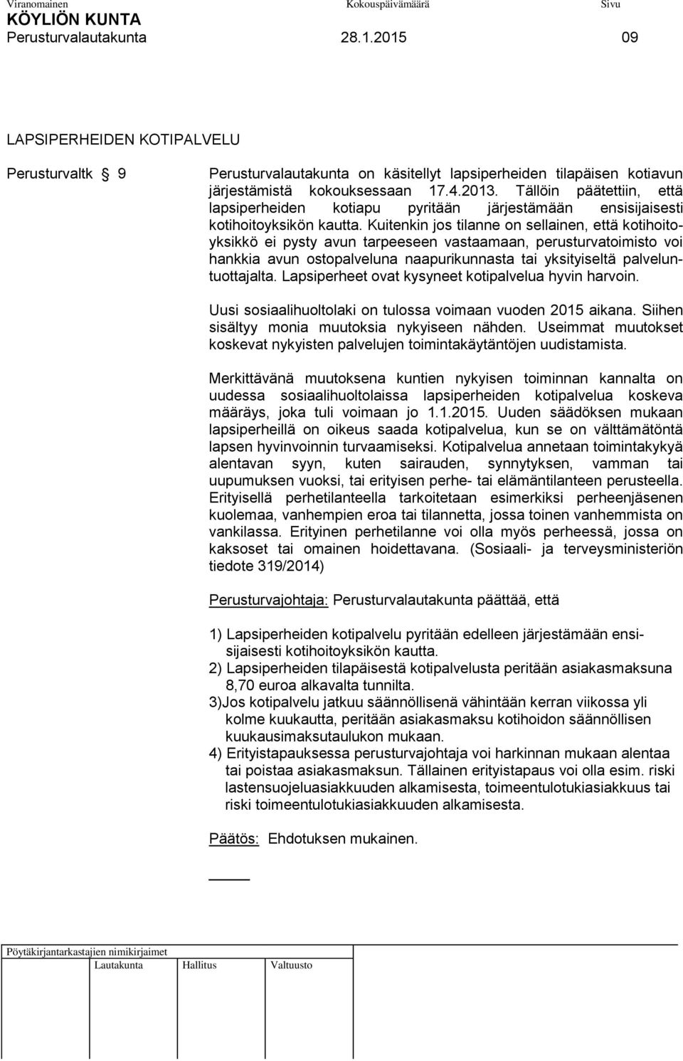 Kuitenkin jos tilanne on sellainen, että kotihoitoyksikkö ei pysty avun tarpeeseen vastaamaan, perusturvatoimisto voi hankkia avun ostopalveluna naapurikunnasta tai yksityiseltä palveluntuottajalta.