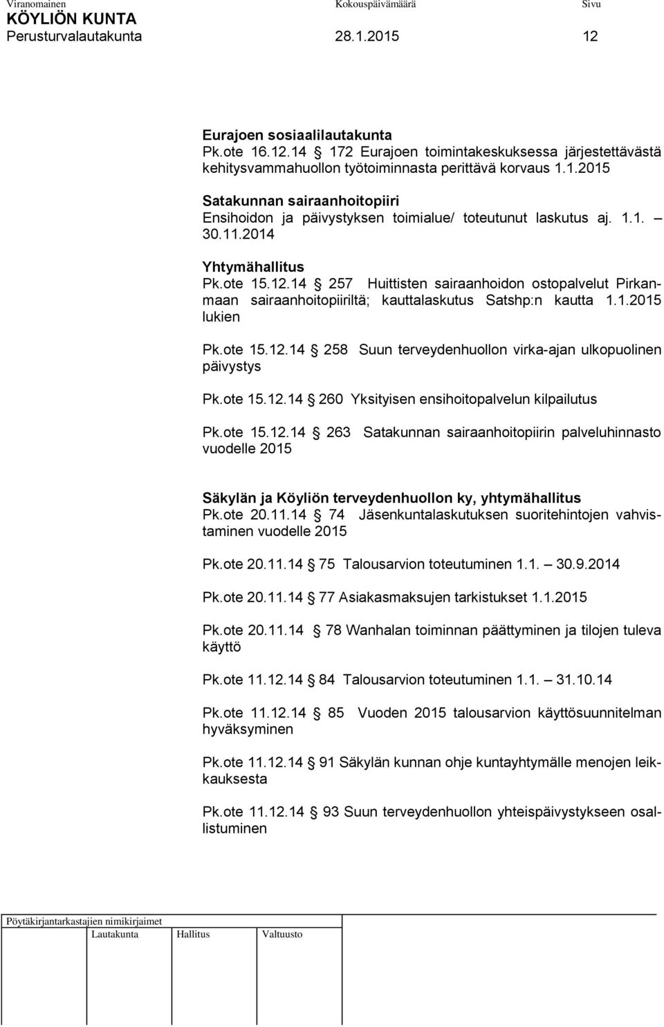 ote 15.12.14 260 Yksityisen ensihoitopalvelun kilpailutus Pk.ote 15.12.14 263 Satakunnan sairaanhoitopiirin palveluhinnasto vuodelle 2015 Säkylän ja Köyliön terveydenhuollon ky, yhtymähallitus Pk.
