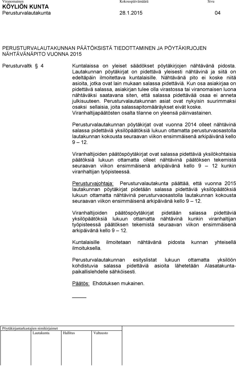 Lautakunnan pöytäkirjat on pidettävä yleisesti nähtävinä ja siitä on edeltäpäin ilmoitettava kuntalaisille. Nähtävänä pito ei koske niitä asioita, jotka ovat lain mukaan salassa pidettäviä.