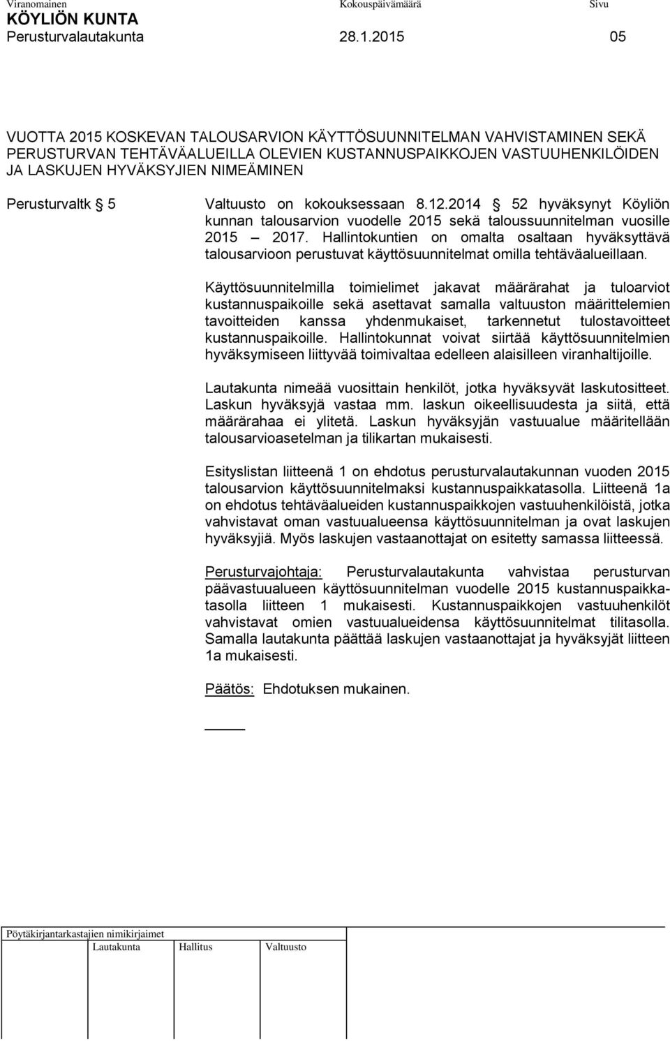 Perusturvaltk 5 Valtuusto on kokouksessaan 8.12.2014 52 hyväksynyt Köyliön kunnan talousarvion vuodelle 2015 sekä taloussuunnitelman vuosille 2015 2017.