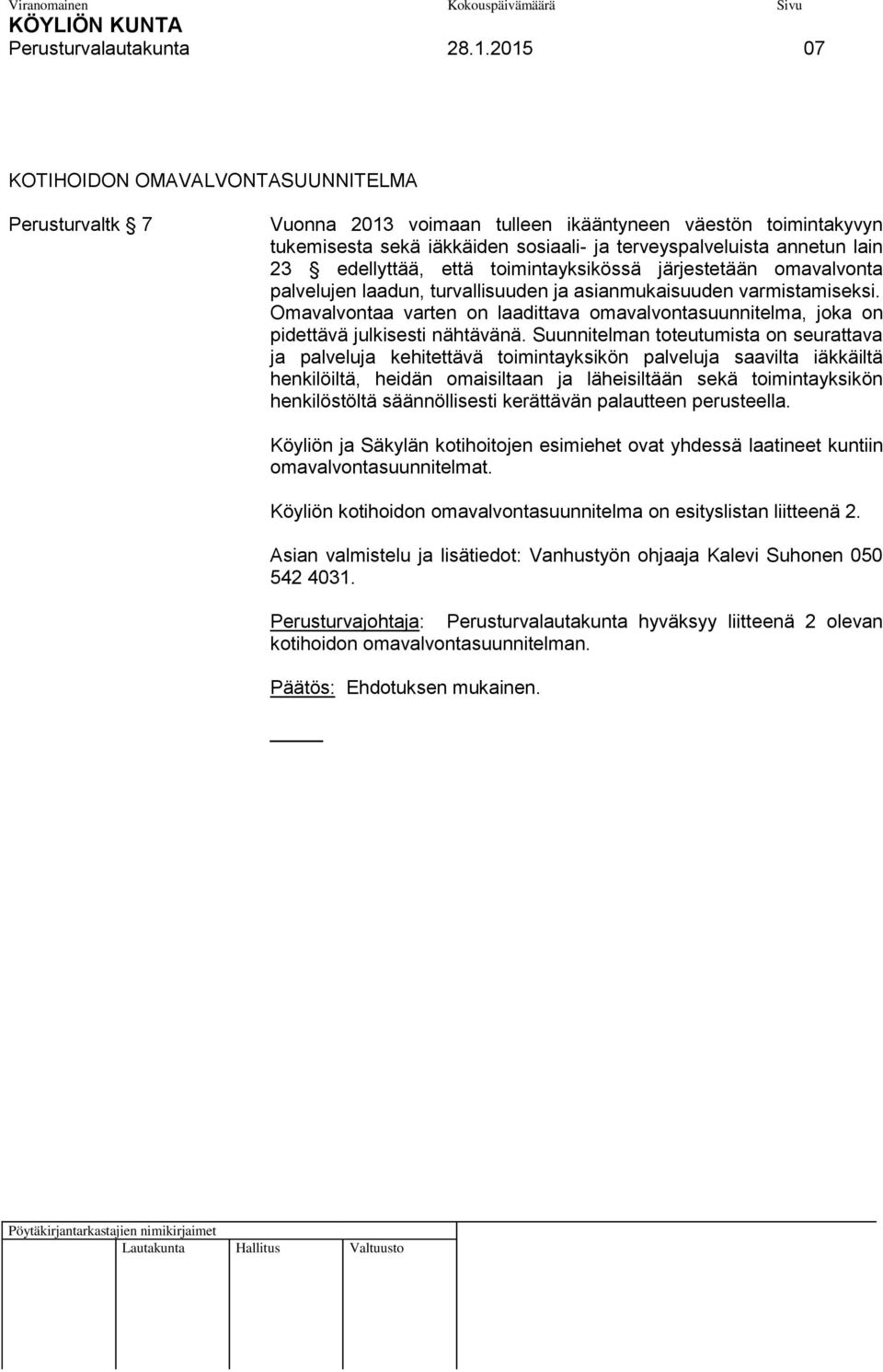 edellyttää, että toimintayksikössä järjestetään omavalvonta palvelujen laadun, turvallisuuden ja asianmukaisuuden varmistamiseksi.