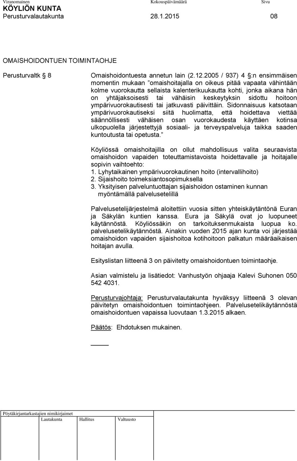 keskeytyksin sidottu hoitoon ympärivuorokautisesti tai jatkuvasti päivittäin.