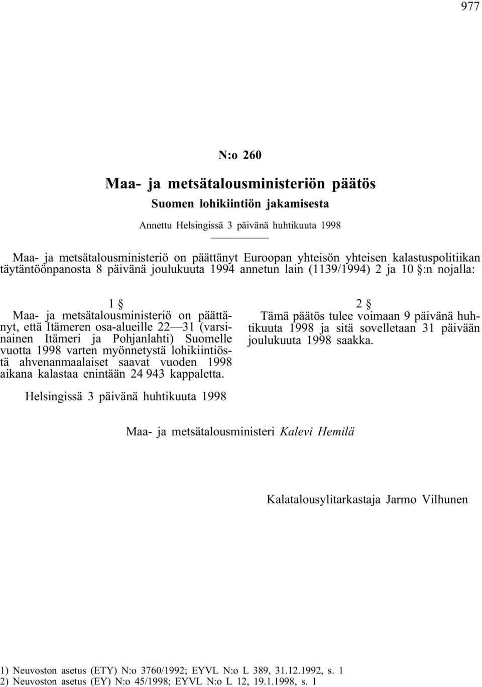 vuotta 1998 varten myönnetystä lohikiintiöstä ahvenanmaalaiset saavat vuoden 1998 aikana kalastaa enintään 24 943 kappaletta.