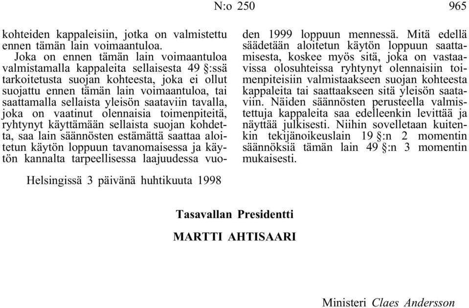 yleisön saataviin tavalla, joka on vaatinut olennaisia toimenpiteitä, ryhtynyt käyttämään sellaista suojan kohdetta, saa lain säännösten estämättä saattaa aloitetun käytön loppuun tavanomaisessa ja