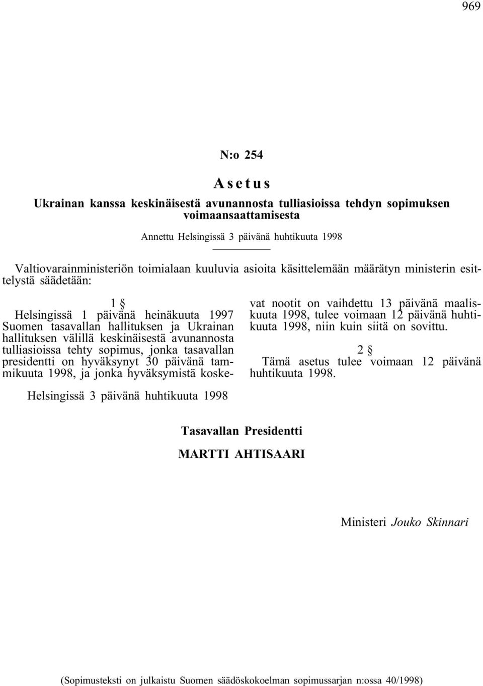 sopimus, jonka tasavallan presidentti on hyväksynyt 30 päivänä tammikuuta 1998, ja jonka hyväksymistä koskevat nootit on vaihdettu 13 päivänä maaliskuuta 1998, tulee voimaan 12 päivänä